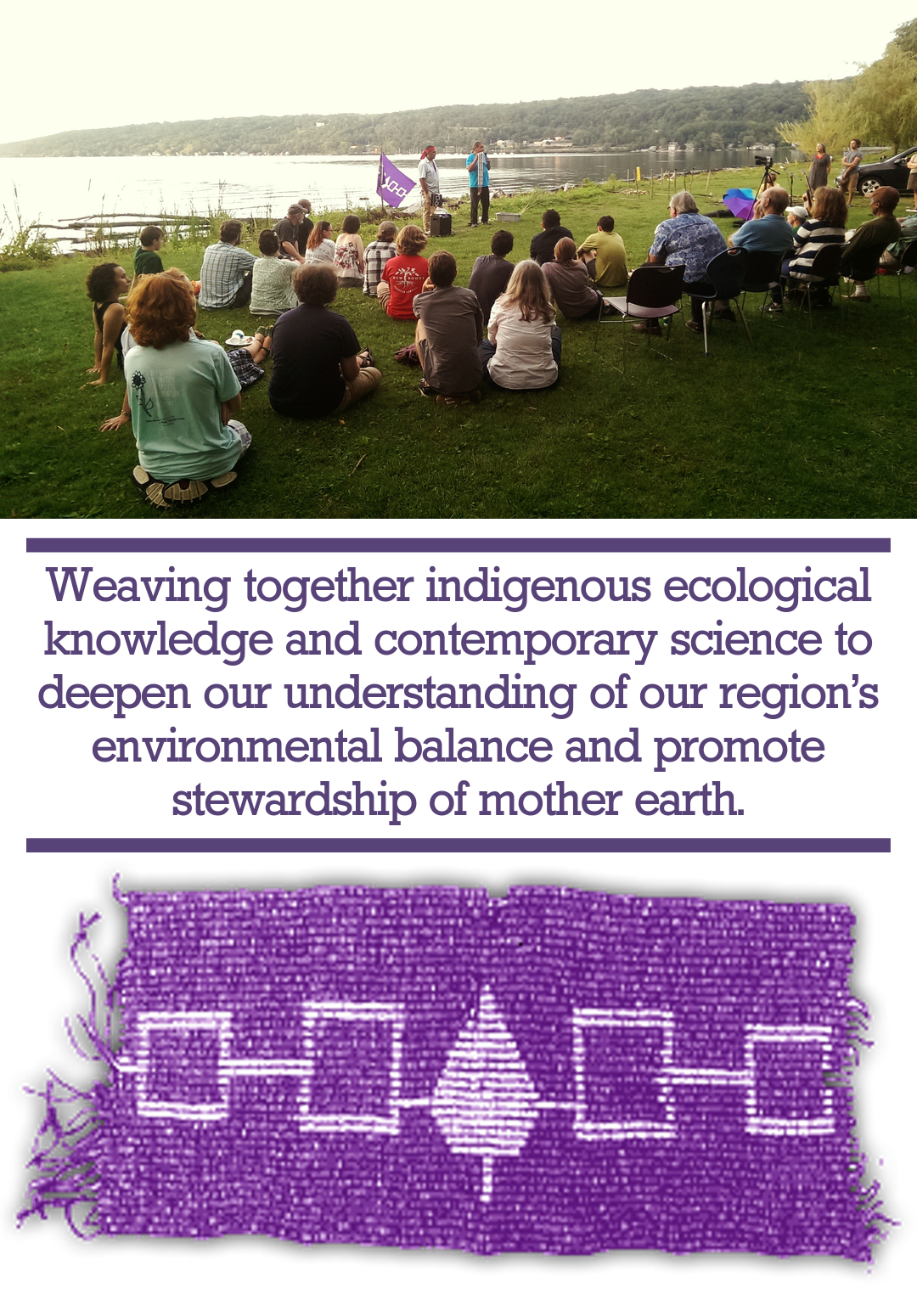 weaving together indigenous ecological knowledge and contemporary science to deepen our understand of our region's enviornmental balance and promote stewardship of earth